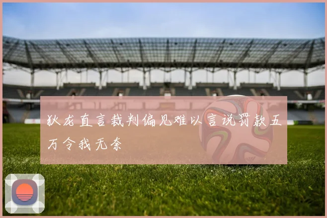 狄龙直言裁判偏见难以言说罚款五万令我无奈