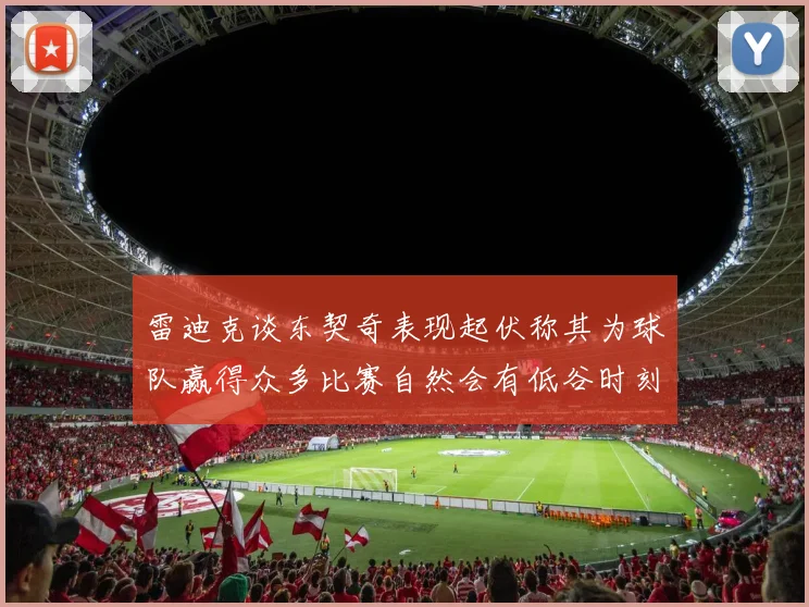 雷迪克谈东契奇表现起伏称其为球队赢得众多比赛自然会有低谷时刻