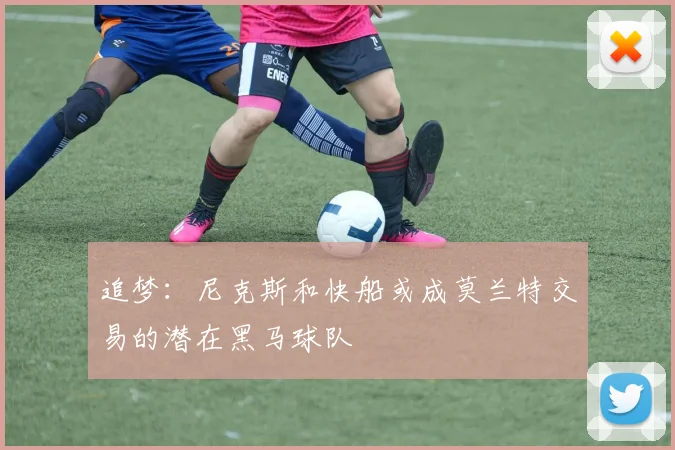 追梦：尼克斯和快船或成莫兰特交易的潜在黑马球队