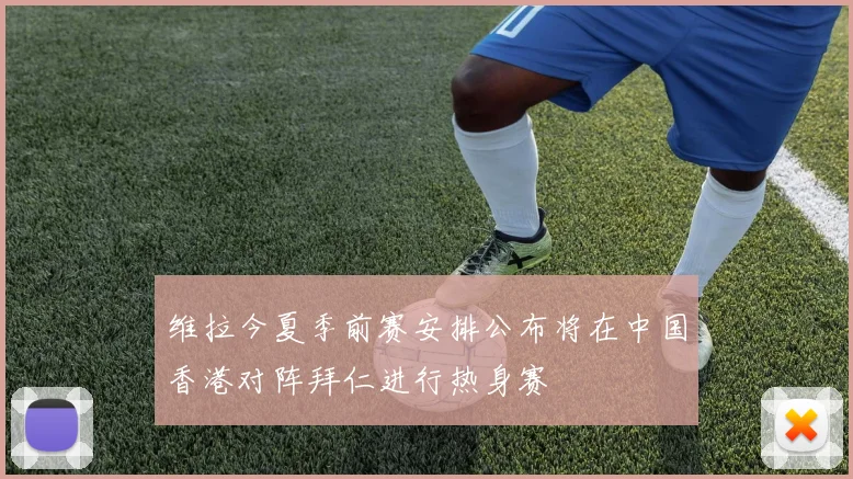 维拉今夏季前赛安排公布将在中国香港对阵拜仁进行热身赛