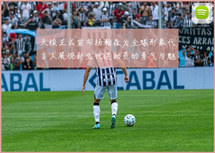 天梭正式宣布杨瀚森为全球形象代言人展现新生代运动员的勇气与魅力