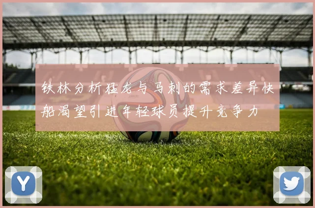 铁林分析猛龙与马刺的需求差异快船渴望引进年轻球员提升竞争力